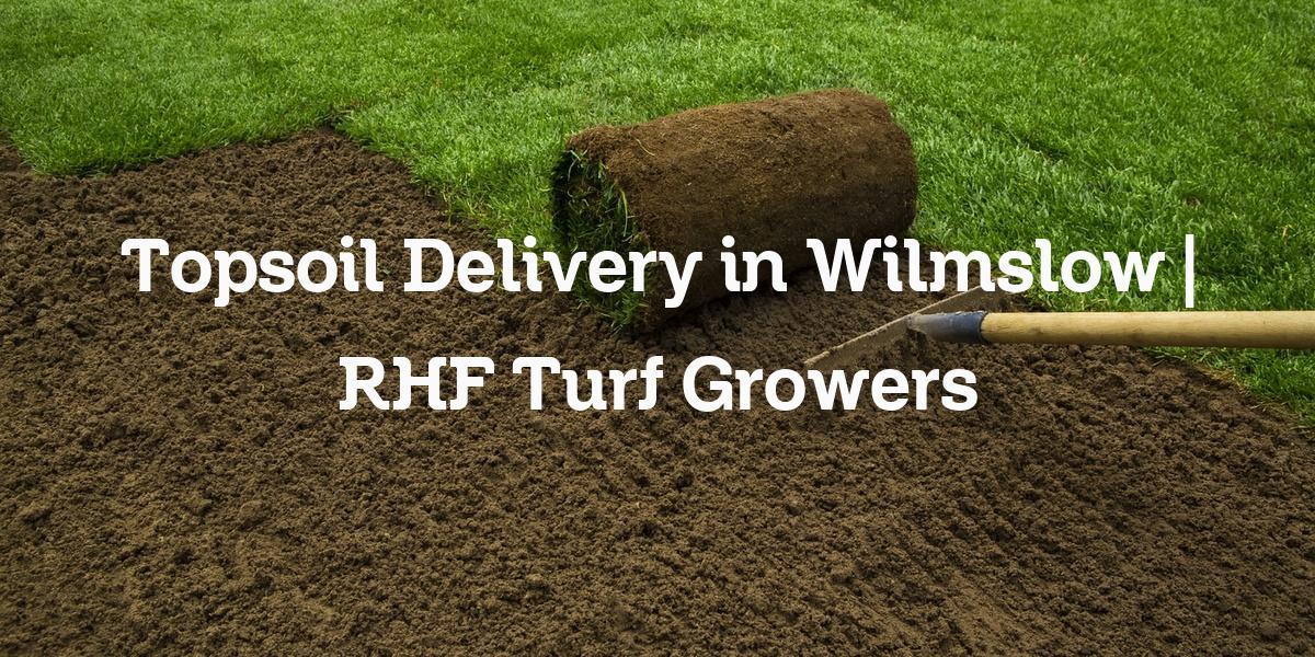 Topsoil delivery Wilmslow